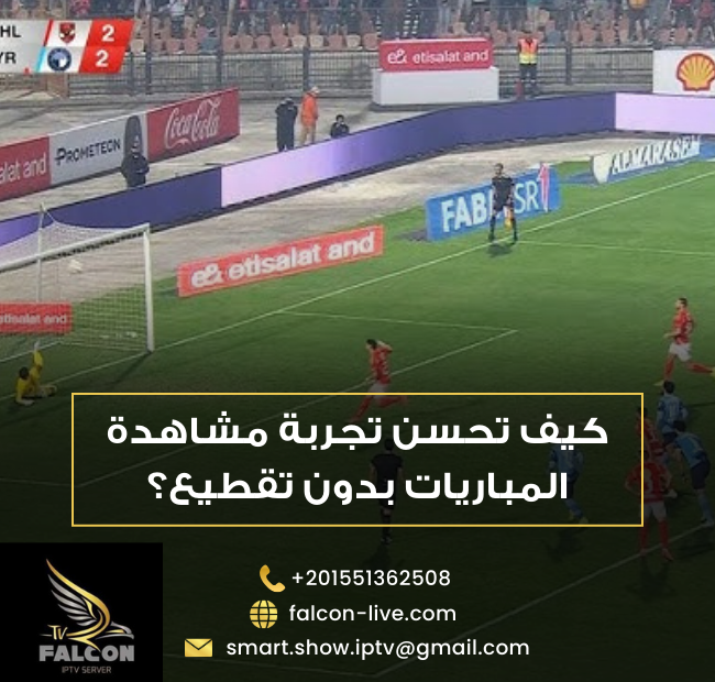كيف تحسن تجربة مشاهدة المباريات بدون تقطيع؟
